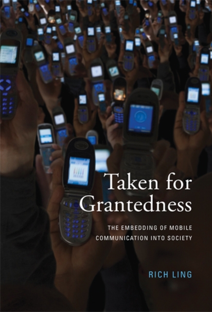 Taken for Grantedness : The Embedding of Mobile Communication into Society, Hardback Book