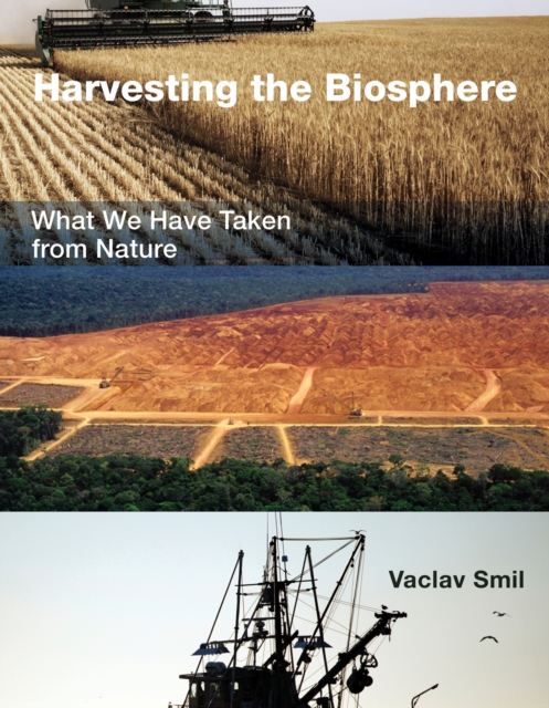 Harvesting the Biosphere : What We Have Taken from Nature, Hardback Book