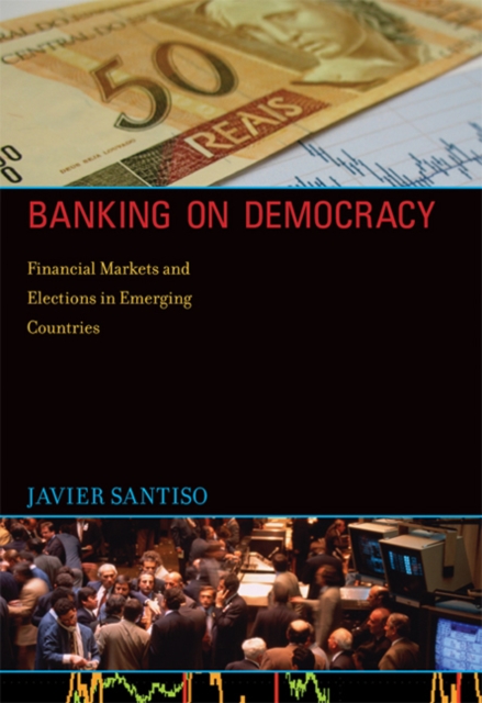 Banking on Democracy : Financial Markets and Elections in Emerging Countries, Hardback Book
