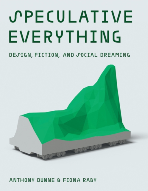 Speculative Everything : Design, Fiction, and Social Dreaming, Hardback Book