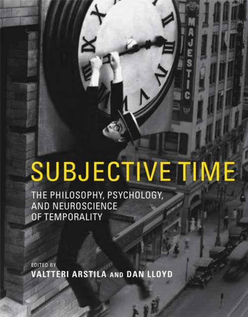 Subjective Time : The Philosophy, Psychology, and Neuroscience of Temporality, Hardback Book