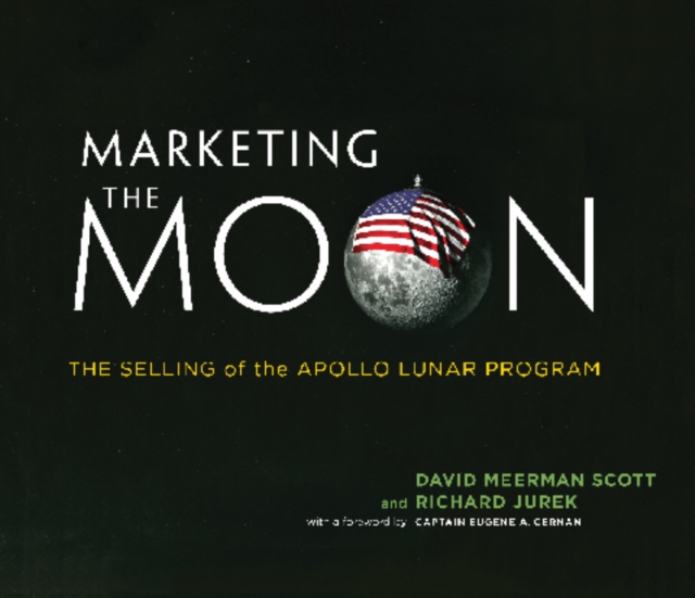 Marketing the Moon : The Selling of the Apollo Lunar Program, Hardback Book