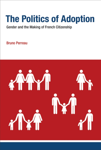 The Politics of Adoption : Gender and the Making of French Citizenship, Hardback Book