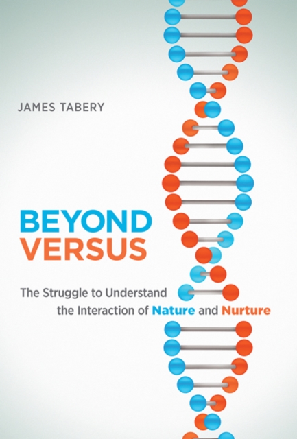 Beyond Versus : The Struggle to Understand the Interaction of Nature and Nurture, Hardback Book