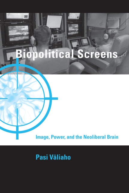Biopolitical Screens : Image, Power, and the Neoliberal Brain, Hardback Book