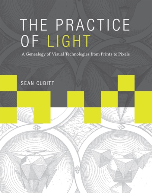 The Practice of Light : A Genealogy of Visual Technologies from Prints to Pixels, Hardback Book