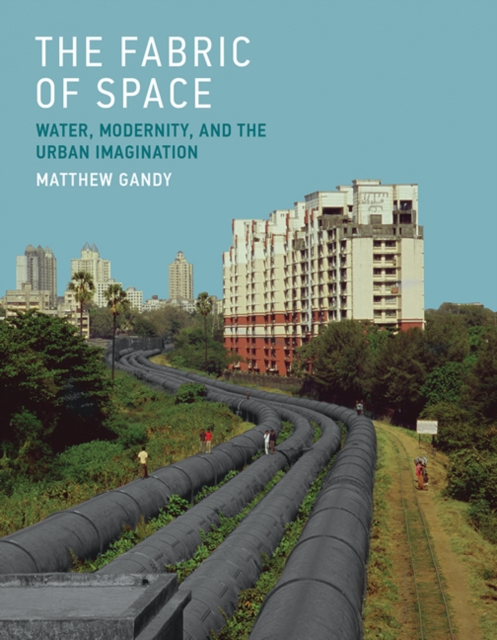 The Fabric of Space : Water, Modernity, and the Urban Imagination, Hardback Book