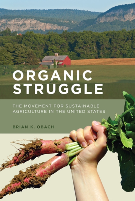 Organic Struggle : The Movement for Sustainable Agriculture in the United States, Hardback Book