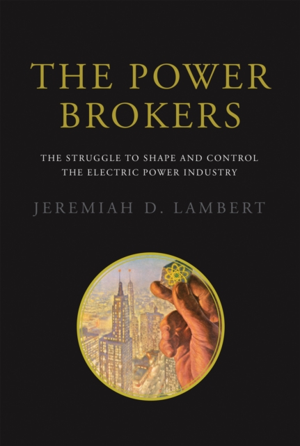 The Power Brokers : The Struggle to Shape and Control the Electric Power Industry, Hardback Book