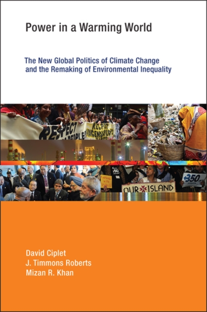 Power in a Warming World : The New Global Politics of Climate Change and the Remaking of Environmental Inequality, Hardback Book