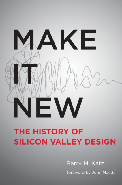 Make It New : A History of Silicon Valley Design, Hardback Book