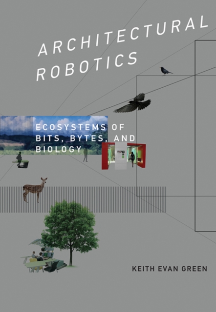 Architectural Robotics : Ecosystems of Bits, Bytes, and Biology, Hardback Book