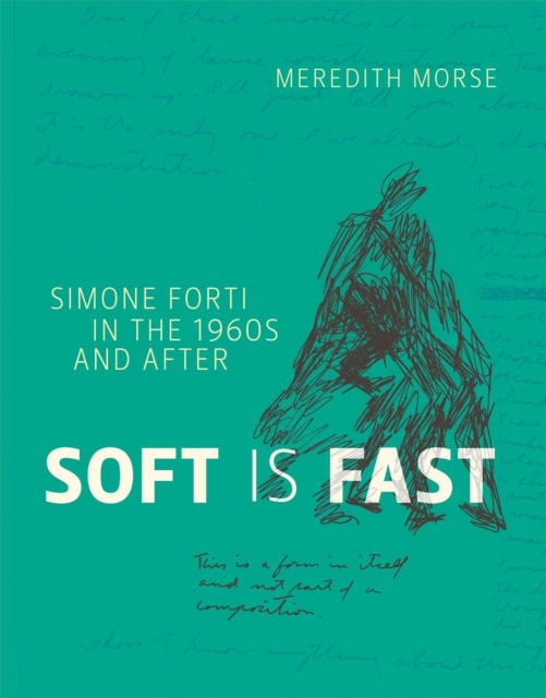 Soft Is Fast : Simone Forti in the 1960s and After, Hardback Book