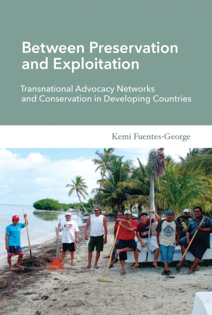 Between Preservation and Exploitation : Transnational Advocacy Networks and Conservation in Developing Countries, Hardback Book