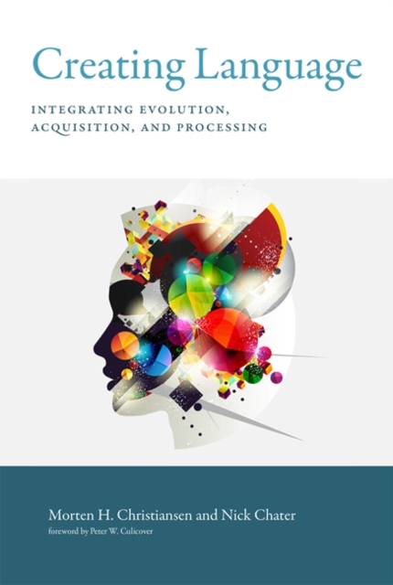 Creating Language : Integrating Evolution, Acquisition, and Processing, Hardback Book