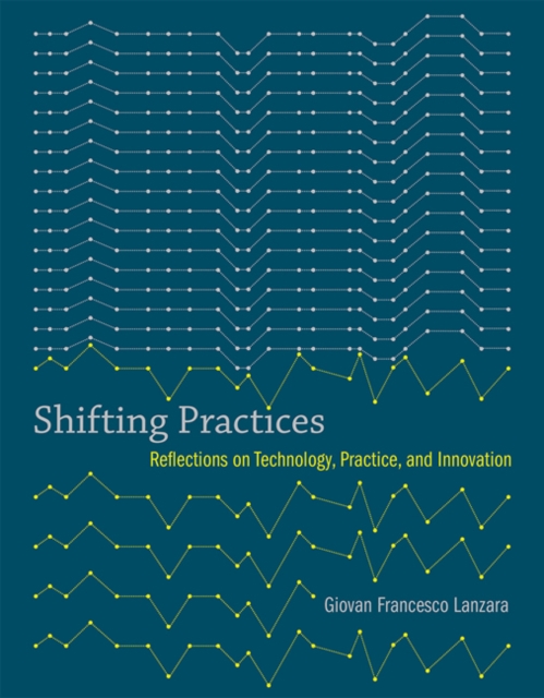 Shifting Practices : Reflections on Technology, Practice, and Innovation, Hardback Book