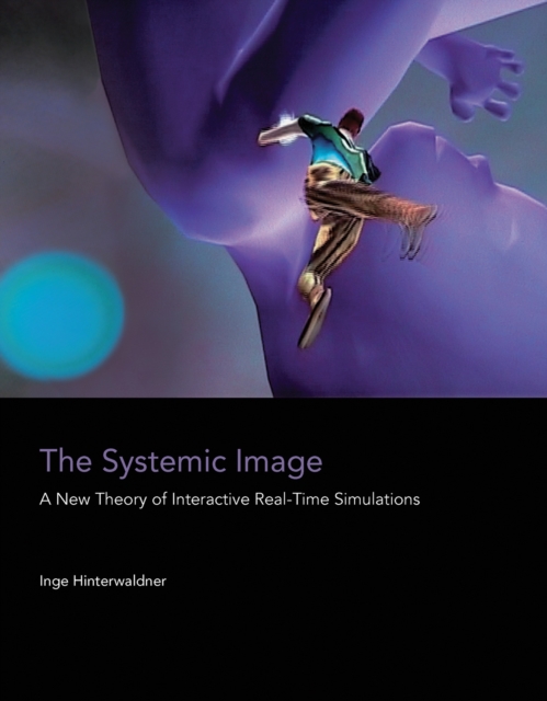The Systemic Image : A New Theory of Interactive Real-Time Simulations, Hardback Book