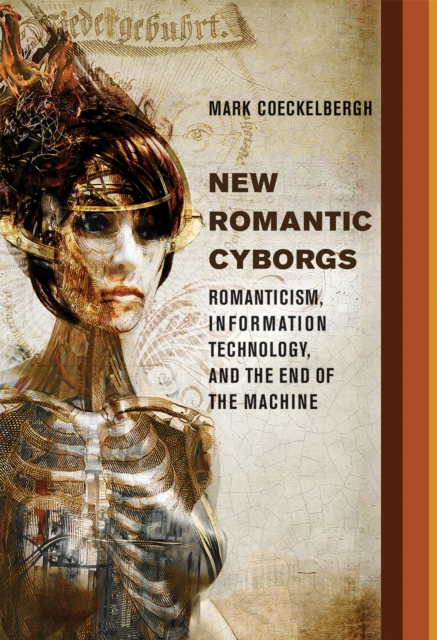 New Romantic Cyborgs : Romanticism, Information Technology, and the End of the Machine, Hardback Book
