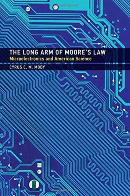 The Long Arm of Moore's Law : Microelectronics and American Science, Hardback Book