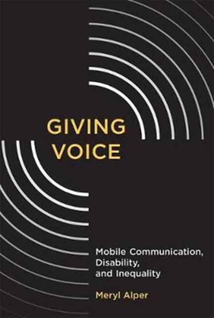 Giving Voice : Mobile Communication, Disability, and Inequality, Hardback Book