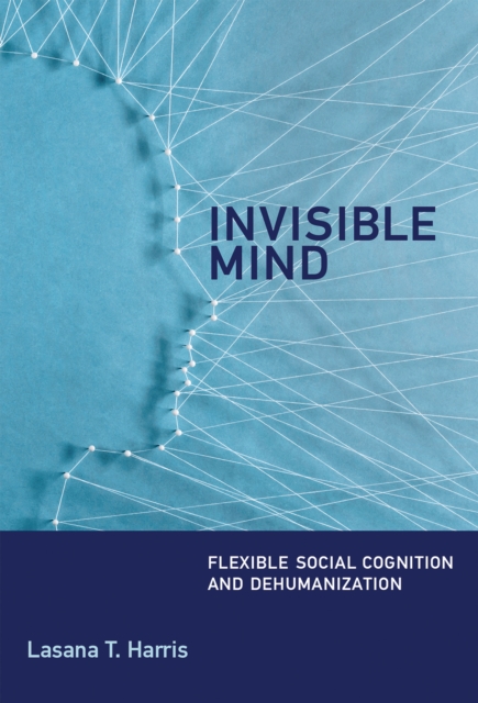 Invisible Mind : Flexible Social Cognition and Dehumanization, Hardback Book