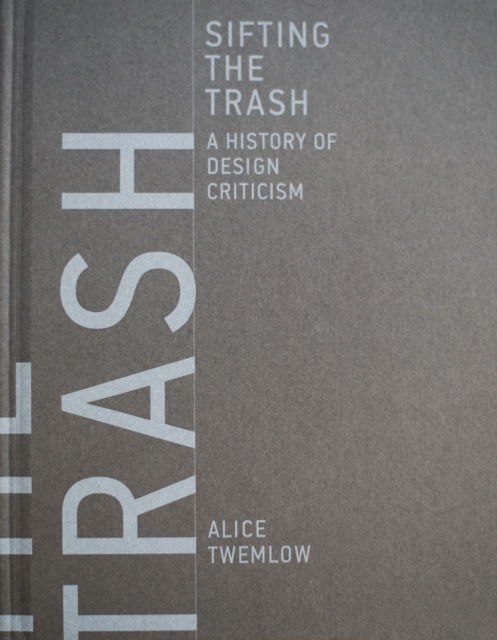 Sifting the Trash : A History of Design Criticism, Hardback Book
