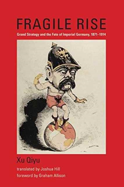 Fragile Rise : Grand Strategy and the Fate of Imperial Germany, 1871--1914, Hardback Book
