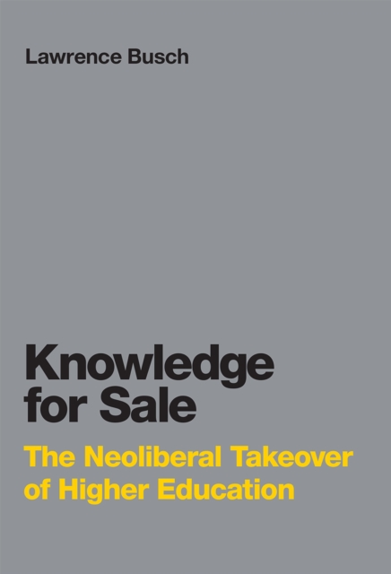 Knowledge for Sale : The Neoliberal Takeover of Higher Education, Hardback Book