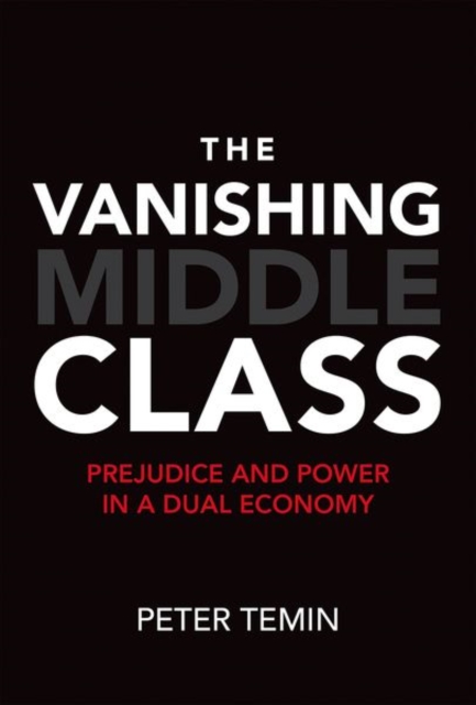 The Vanishing Middle Class : Prejudice and Power in a Dual Economy, Hardback Book