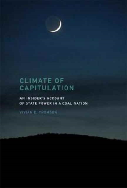 Climate of Capitulation : An Insider's Account of State Power in a Coal Nation, Hardback Book