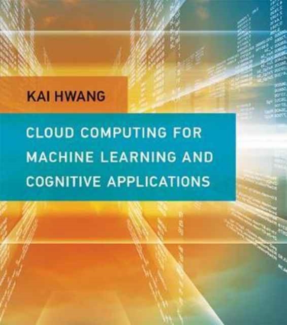 Cloud Computing for Machine Learning and Cognitive Applications, Hardback Book
