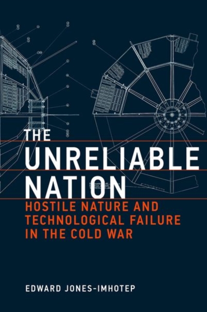The Unreliable Nation : Hostile Nature and Technological Failure in the Cold War, Hardback Book