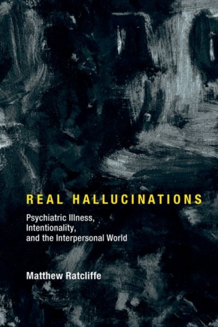 Real Hallucinations : Psychiatric Illness, Intentionality, and the Interpersonal World, Hardback Book