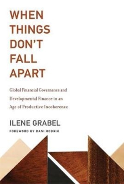When Things Don't Fall Apart : Global Financial Governance and Developmental Finance in an Age of Productive Incoherence, Hardback Book