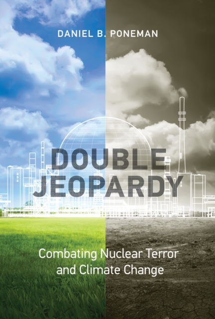 Double Jeopardy : Combating Nuclear Terror and Climate Change, Hardback Book