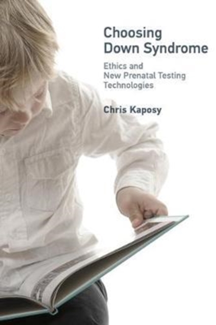 Choosing Down Syndrome : Ethics and New Prenatal Testing Technologies, Hardback Book