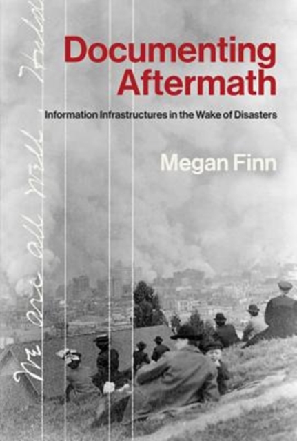 Documenting Aftermath : Event Epistemology and the Informatics of Disaster, Hardback Book