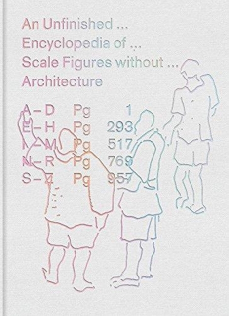 An Unfinished Encyclopedia of Scale Figures without Architecture, Hardback Book