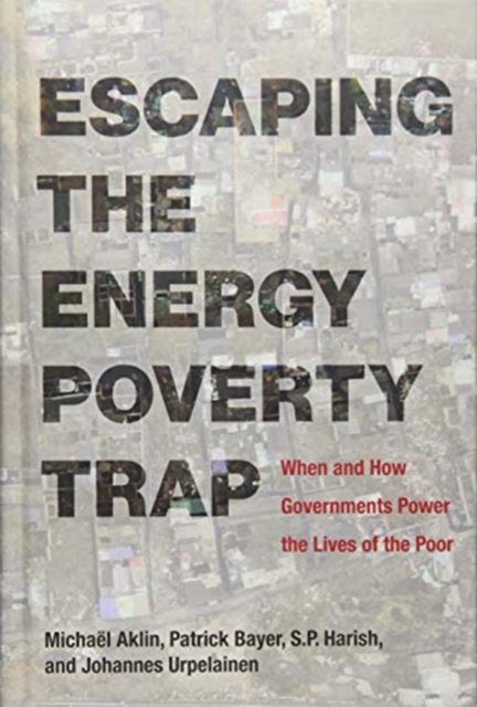 Escaping the Energy Poverty Trap : When and How Governments Power the Lives of the Poor, Hardback Book