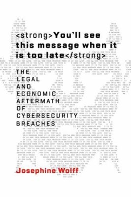 You'll see this message when it is too late : The Legal and Economic Aftermath of Cybersecurity Breaches, Hardback Book