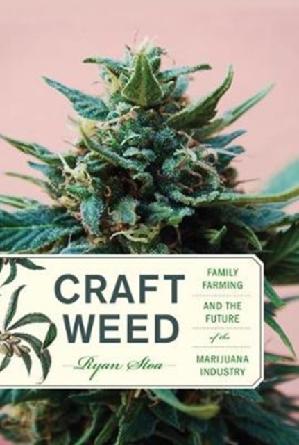 Craft Weed : Family Farming and the Future of the Marijuana Industry, Hardback Book