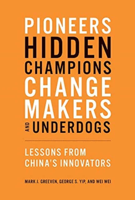 Pioneers, Hidden Champions, Changemakers, and Underdogs : Lessons from China's Innovators, Hardback Book