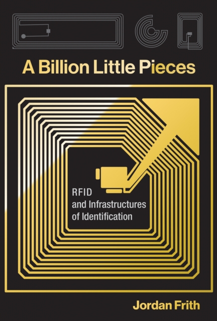 A Billion Little Pieces : RFID and Infrastructures of Identification, Hardback Book