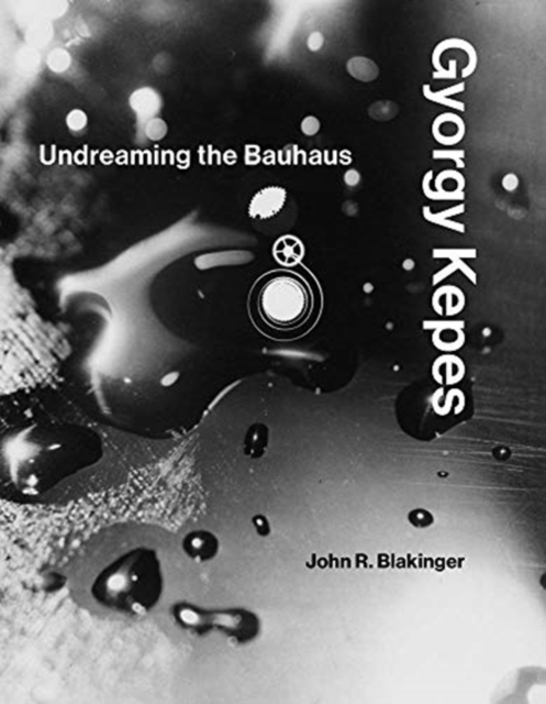Gyorgy Kepes : Undreaming the Bauhaus, Hardback Book