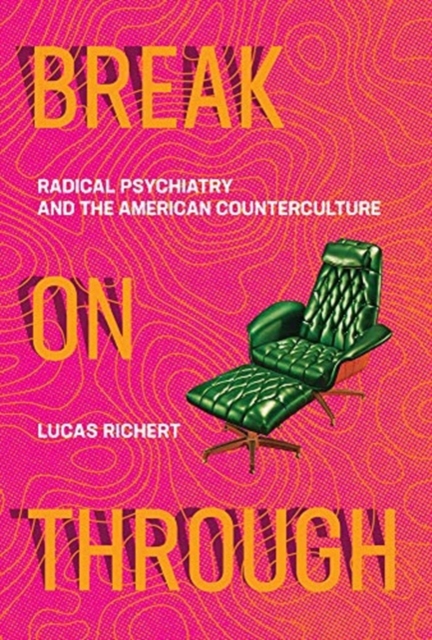 Break On Through : Radical Psychiatry and the American Counterculture, Hardback Book