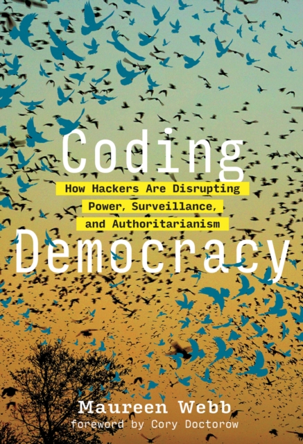Coding Democracy : How Hackers Are Disrupting Power, Surveillance, and Authoritarianism, Hardback Book