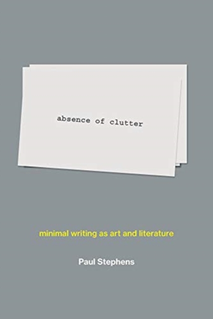 absence of clutter : minimal writing as art and literature, Hardback Book
