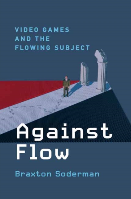 Against Flow : Video Games and the Flowing Subject, Hardback Book
