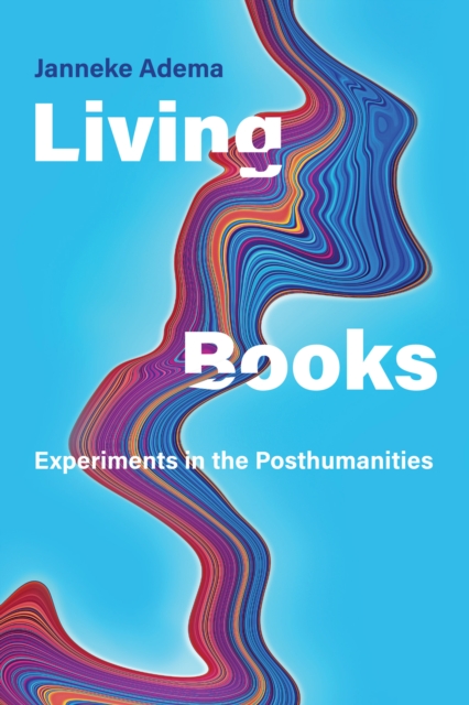 Living Books : Experiments in the Posthumanities, Paperback / softback Book
