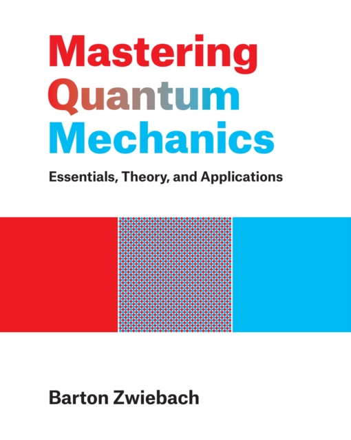 Mastering Quantum Mechanics : Essentials, Theory, and Applications, Hardback Book
